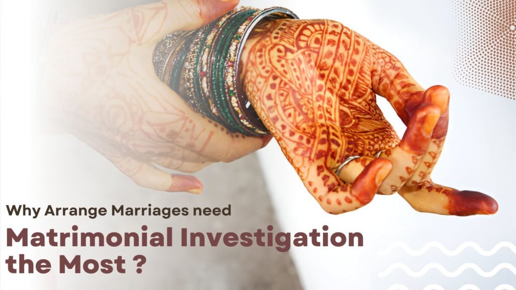 Why Arrange Marriages need Matrimonial Investigation the Most